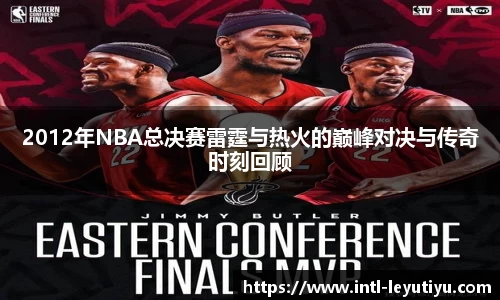 2012年NBA总决赛雷霆与热火的巅峰对决与传奇时刻回顾